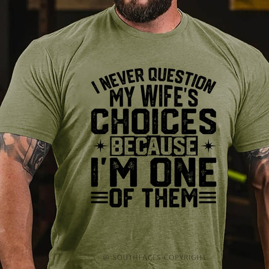 I Never Question My Wife's Choices Because I Am One Of Them T-Shirt