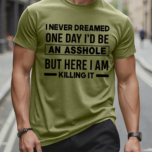 I Never Dreamed One Day I'd Be An Asshole But Here I Am Killing It T-Shirts