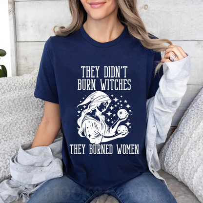They Didn't Burn Witches They Burned Women Unisex T-shirt/Crewneck/Hoodie