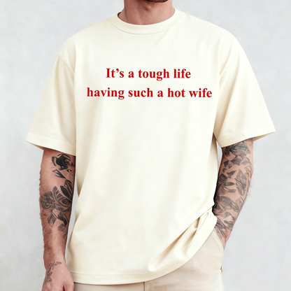It's A Tough Life Having Such A Hot Wife,Funny Husband Unisex Shirts/Crewneck/Hoodie