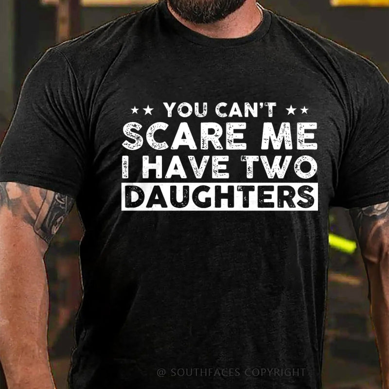 You Can't Scare Me I have Two Daughters T-Shirt