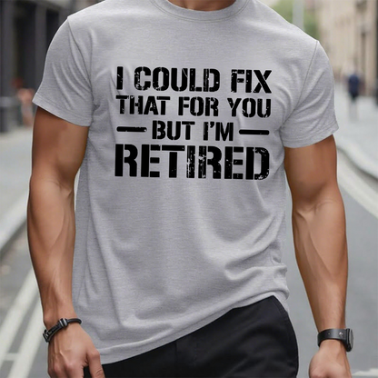 I Could Fix That For You But I'm Retired Funny Sarcastic Gift Men's T-shirt