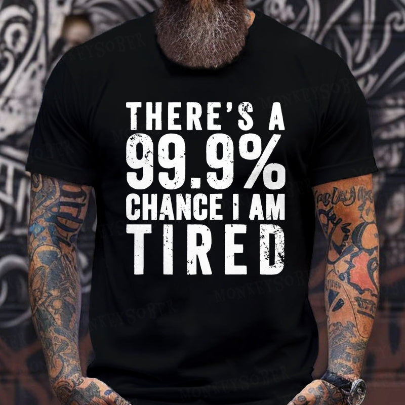 There's A 99.9% Chance I Am Tired T-Shirts