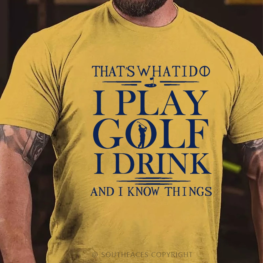 That’S What I Do I Play Golf I Drink And I Know Things  T-Shirt