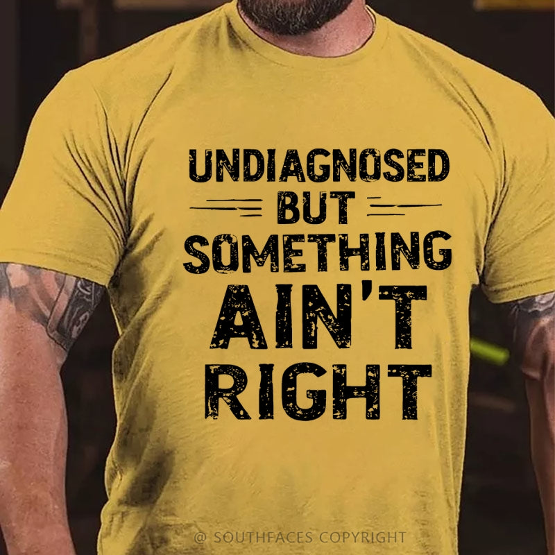 Undiagnosed But Something Ain't Right T-Shirt