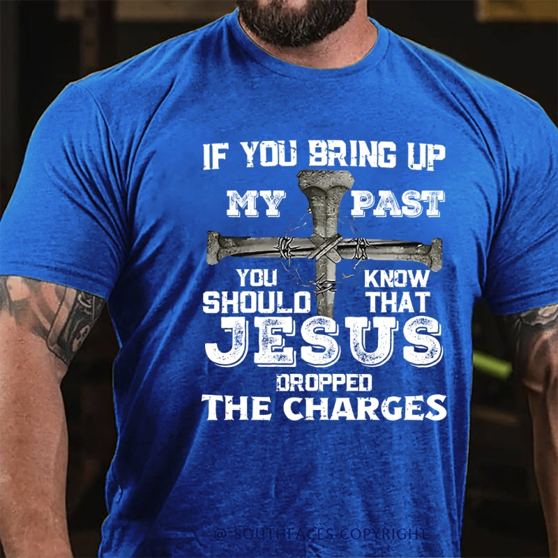 If You Bring Up My Past You Know Should That Jesus Droppped The Charges T-Shirt