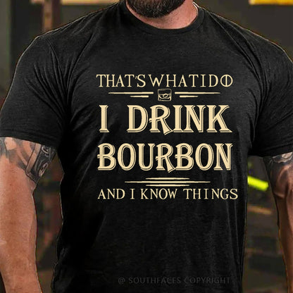 That's What I Do I Drink Bourbon And I Know Things T-Shirt