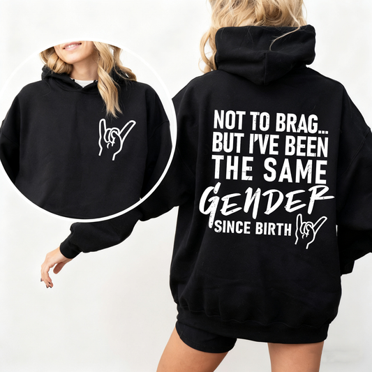 Not To Brag... But I've Been The Same Gender Unisex T-shirt/Crewneck/Hoodie