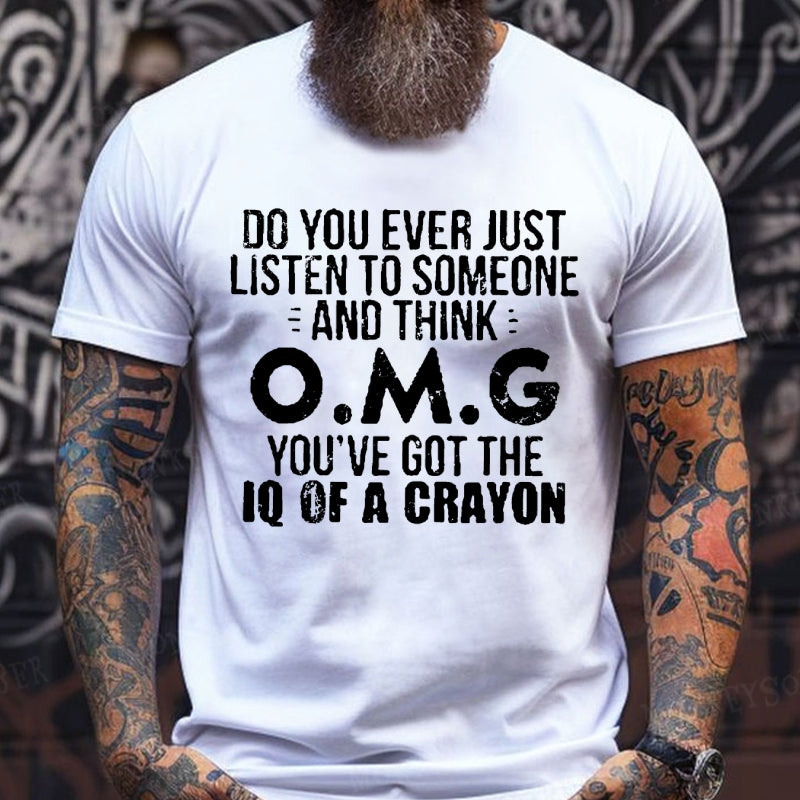 Do You Ever Just Listen To Someone And Think O.M.G You've Got The Iq Of A Crayon T-Shirts