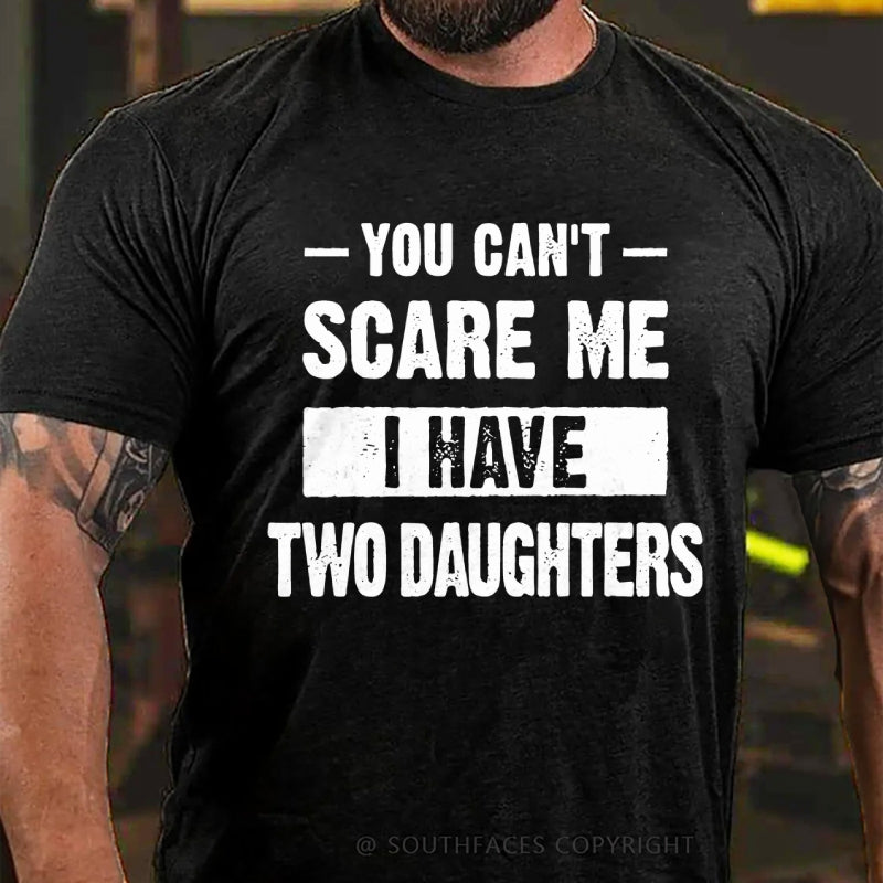 You Can't Scare Me I Have Two Daughters T-Shirt