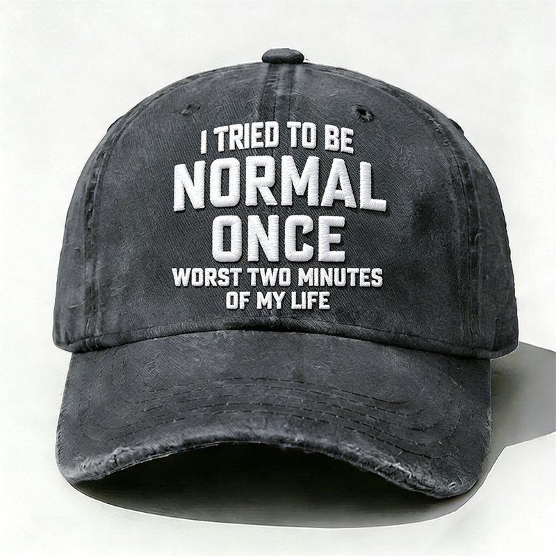 Embroidered  I Tried To Be Normal Once, It Was The Worst Minute Of My Life Hat
