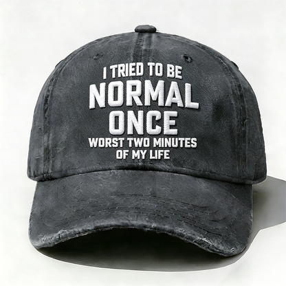 Embroidered  I Tried To Be Normal Once, It Was The Worst Minute Of My Life Hat