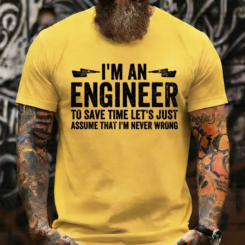 I Am An Engineer To Save Time,Let's Just Assume That I'm Never Wrong T-Shirts