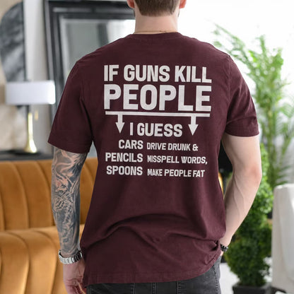 IF GUNS KILL PEOPLE I GUESS CARS DRIVE DRUNK & PENCILS MISSPELL WORDS, SPOONS MAKE PEOPLE FAT Unisex T-shirt/Crewneck/Hoodie