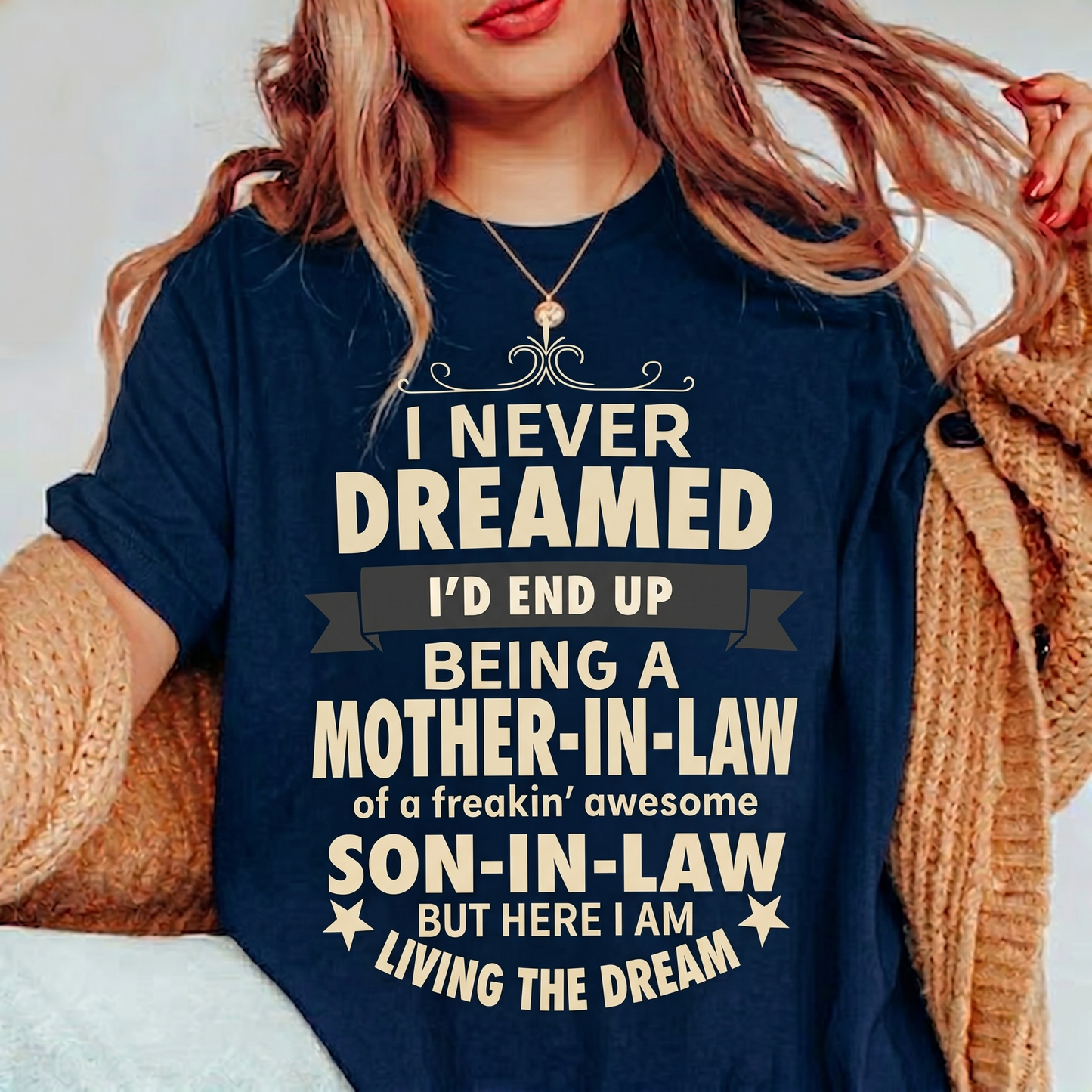 I NEVER DREAMED I¡¯D END UP BEING A MOTHER-IN-LAW of a freakin¡¯ awesome SON-IN-LAW BUT HERE I AM LIVING THE DREAM Unisex T-shirt/Crewneck/Hoodie