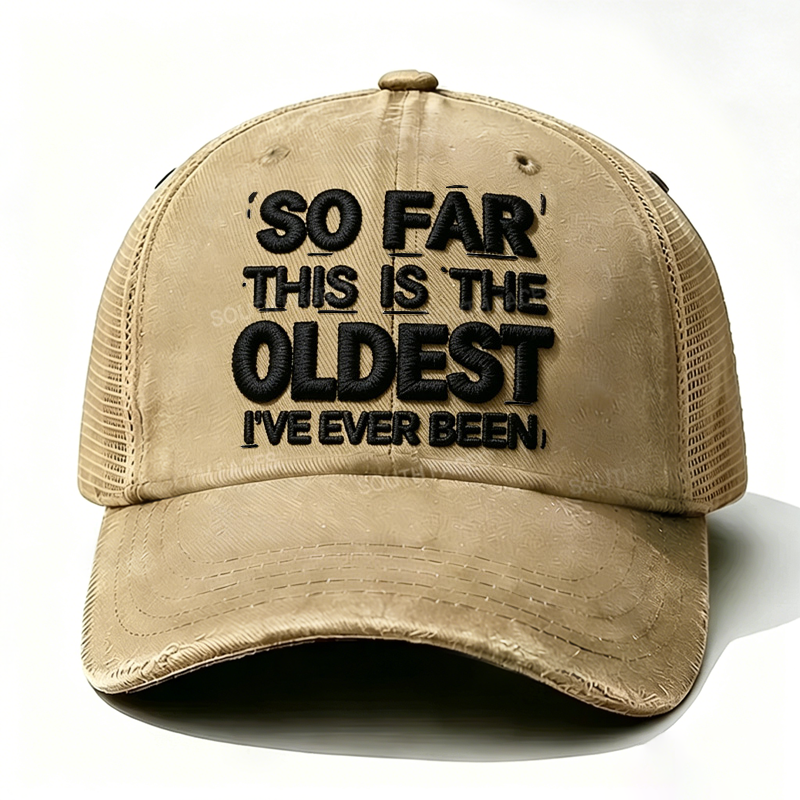 Embroidered So Far This Is The Oldest I've Ever Been Trucker Cap