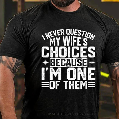 I Never Question My Wife's Choices Because I Am One Of Them T-Shirt