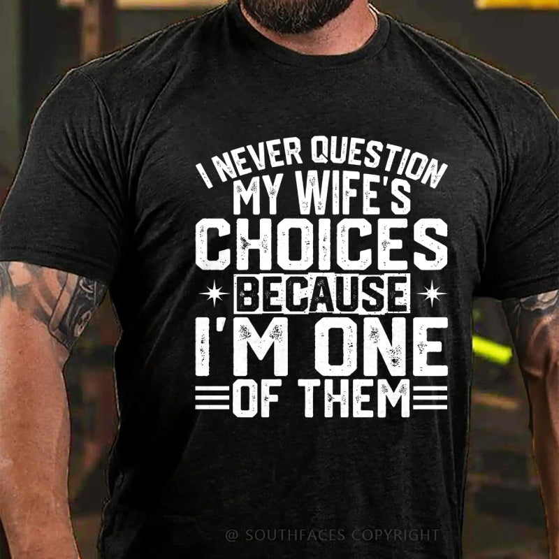 I Never Question My Wife's Choices Because I Am One Of Them T-Shirt