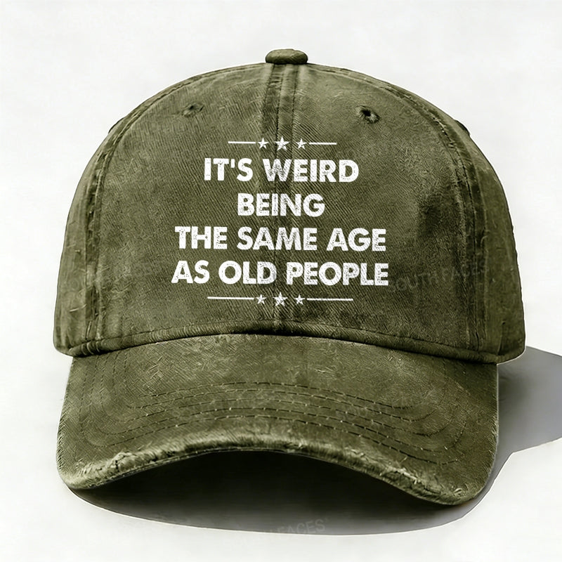 It's Weird Being The Same Age As Old People  baseball hats