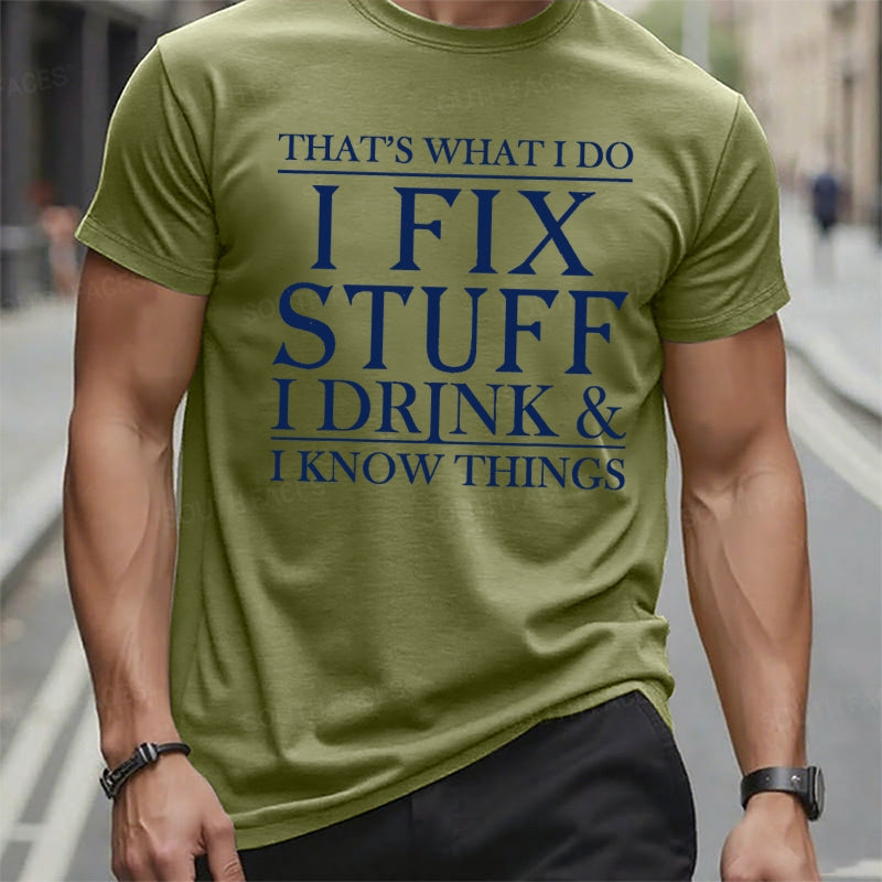 That's What I Do I Fix Stuff I Drink And I Know Things t-shirts