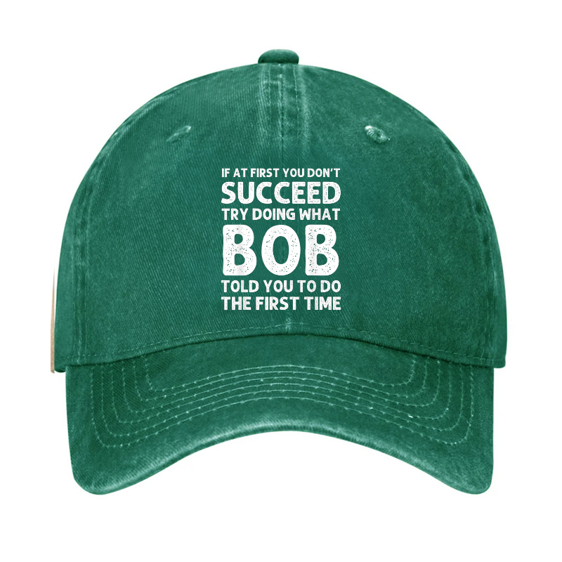If At First You Don't Succeed Try Doing What Bob Told You To Do Hat