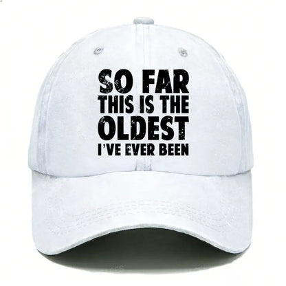 So Far This Is The Oldest I've Ever Been Hats