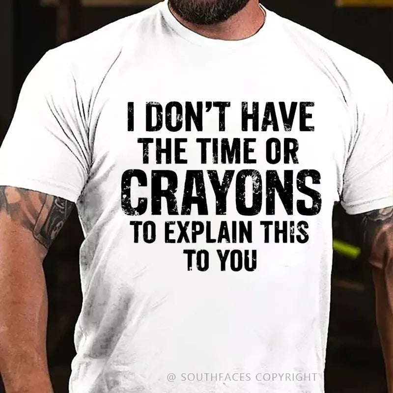 I Don't Have The Time Or Crayons To Explain This To You T-Shirt