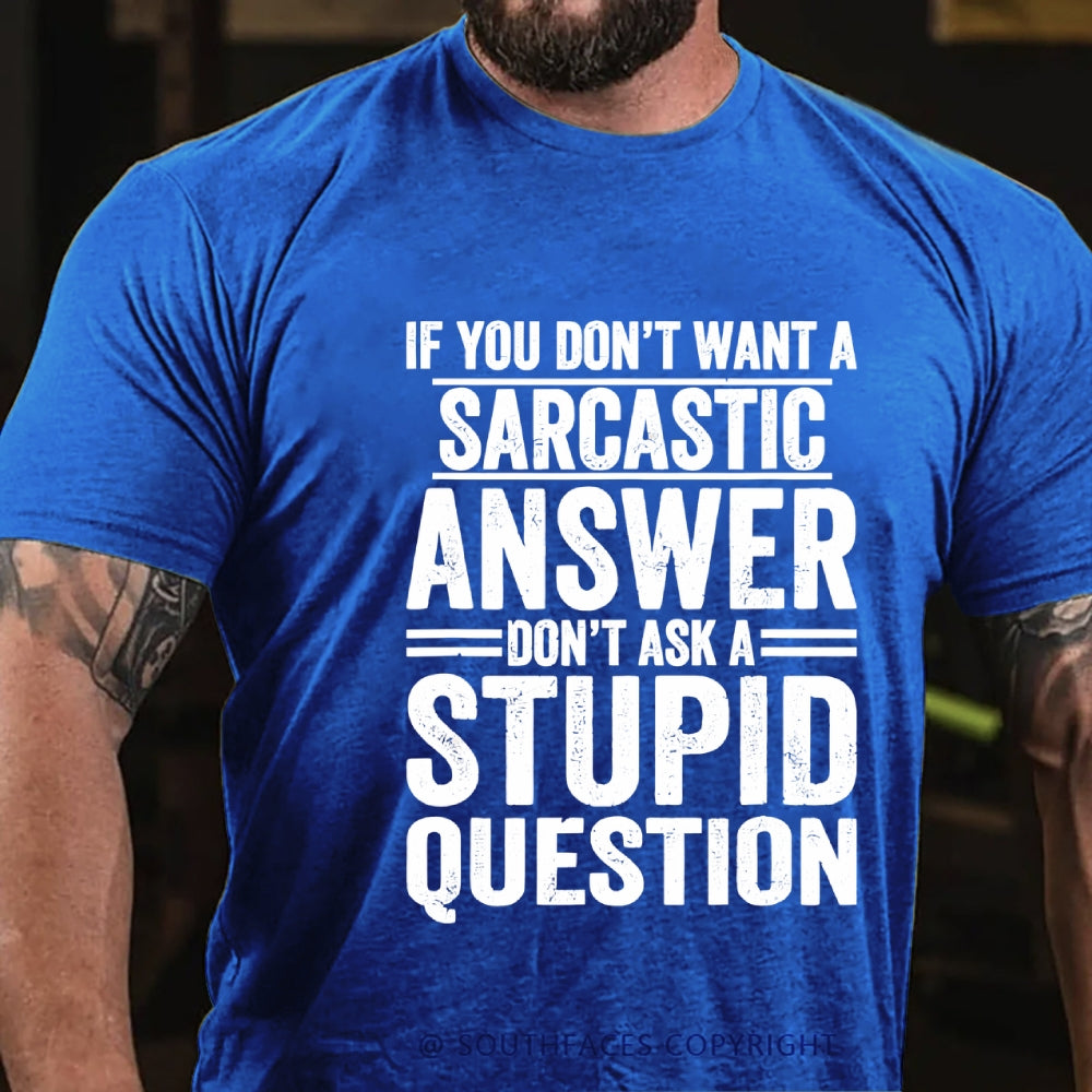 If You Don't Want A Sarcastic Answer Don't Ask A Stupid Question T-Shirt