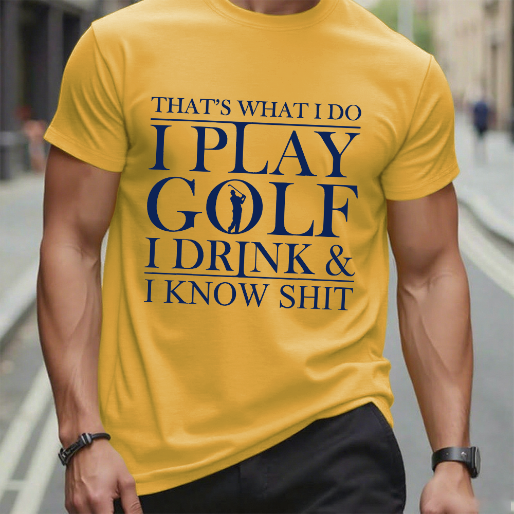 That’S What I Do I Play Golf I Drink And I Know Shit T-Shirt