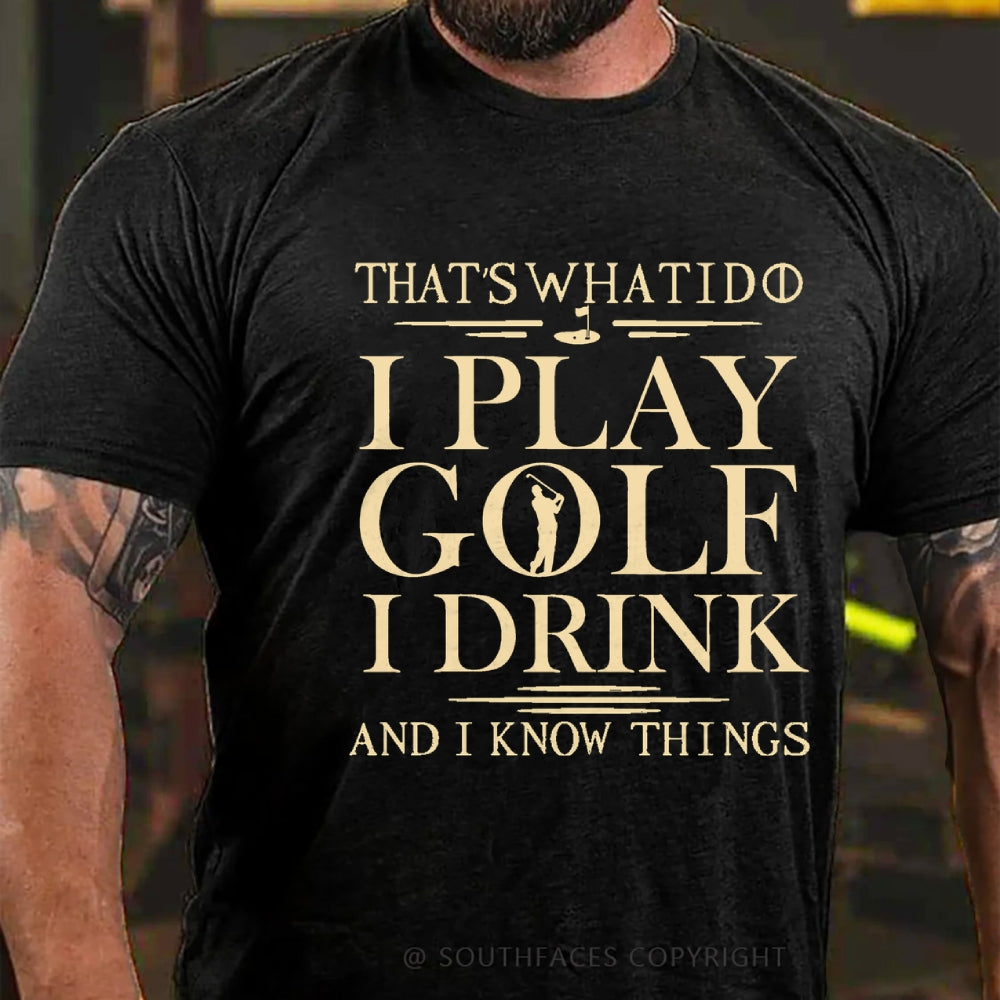 That’S What I Do I Play Golf I Drink And I Know Things  T-Shirt