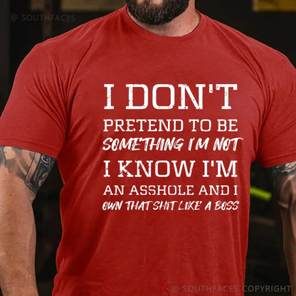 I Don't Pretend To Be Something I'm Not I Know I'm An Asshole And I Own That Shit Like A Boss T-Shirt