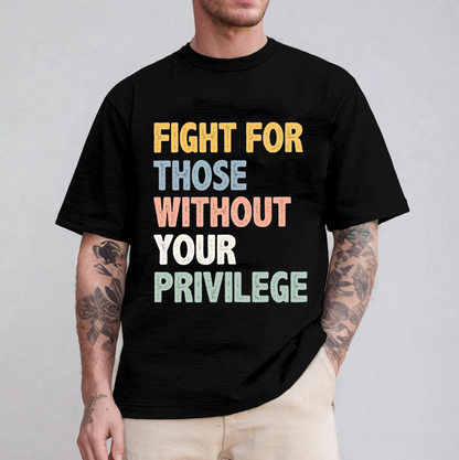 Fight For Those Without Your Privilege Unisex T-shirt/Crewneck/Hoodie