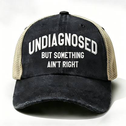 Embroidered ¡° Undiagnosed But Something Ain't Right ¡± Trucker Cap