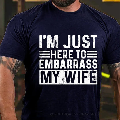 I'm Just Here To Embarrass My Wife T-Shirt