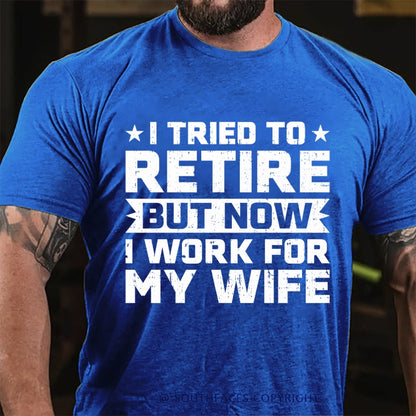 I Tried to Retire but Now I Work for My Wife T-Shirt