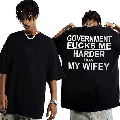 Funny GOVERNMENT FUCKS ME HARDER THAN MY WIFEY Unisex T-shirt/Crewneck/Hoodie