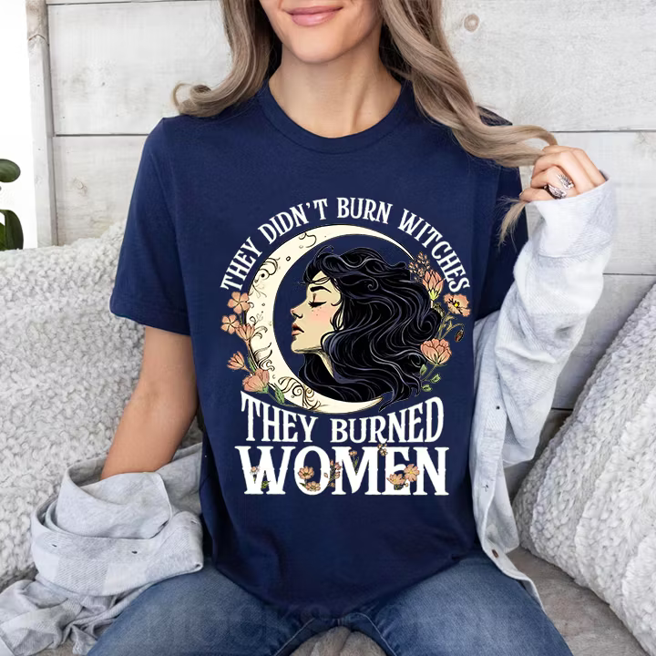 They Didn't Burn Witches They Burned Women Unisex T-shirt/Crewneck/Hoodie