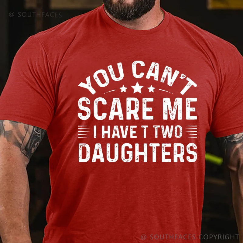 You Can't Scare Me I have Two Daughters T-Shirt