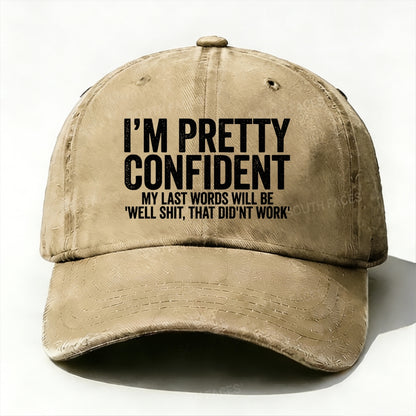 I'm Pretty Confident My Last Words Will Be Well Shit, That Didn't Work baseball cap