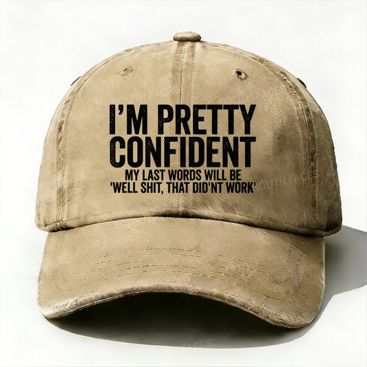 I'm Pretty Confident My Last Words Will Be Well Shit, That Didn't Work baseball cap