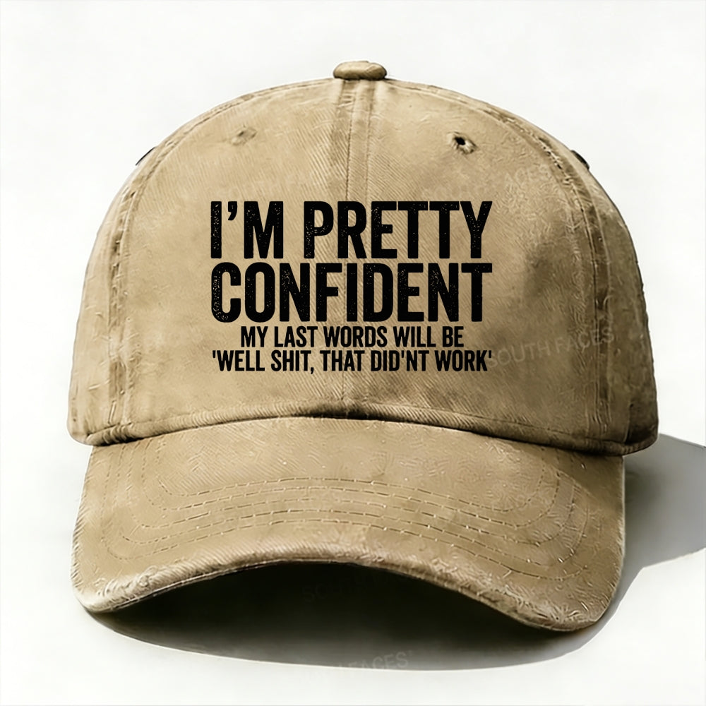 I'm Pretty Confident My Last Words Will Be Well Shit, That Didn't Work baseball cap