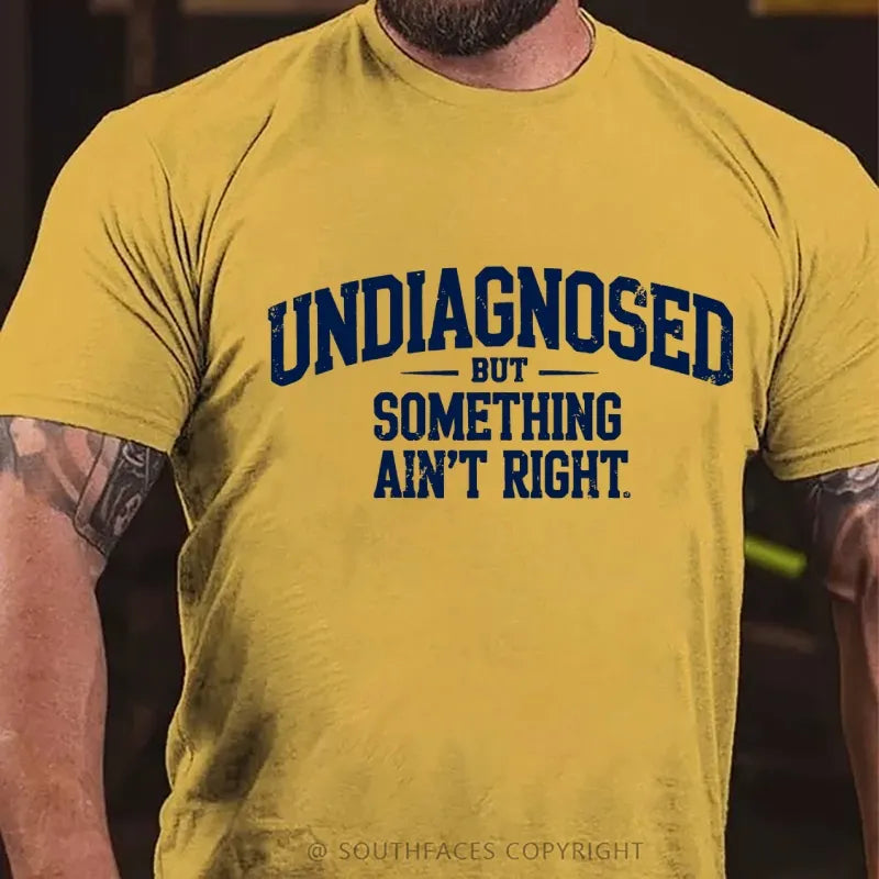 Undiagnosed But Something Ain't Right T-Shirt