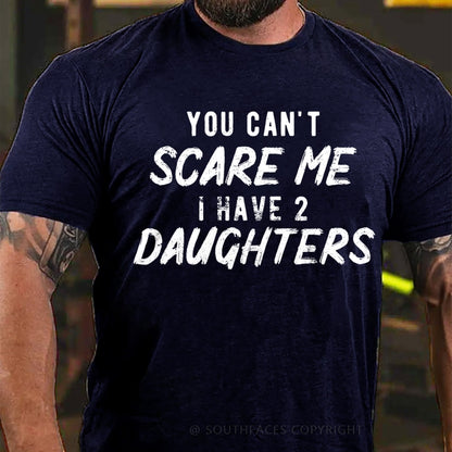 You Can't Scare Me I have Two Daughters T-Shirt