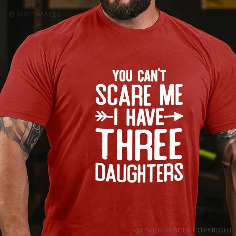You Can't Scare Me I Have Three Daughters T-shirt