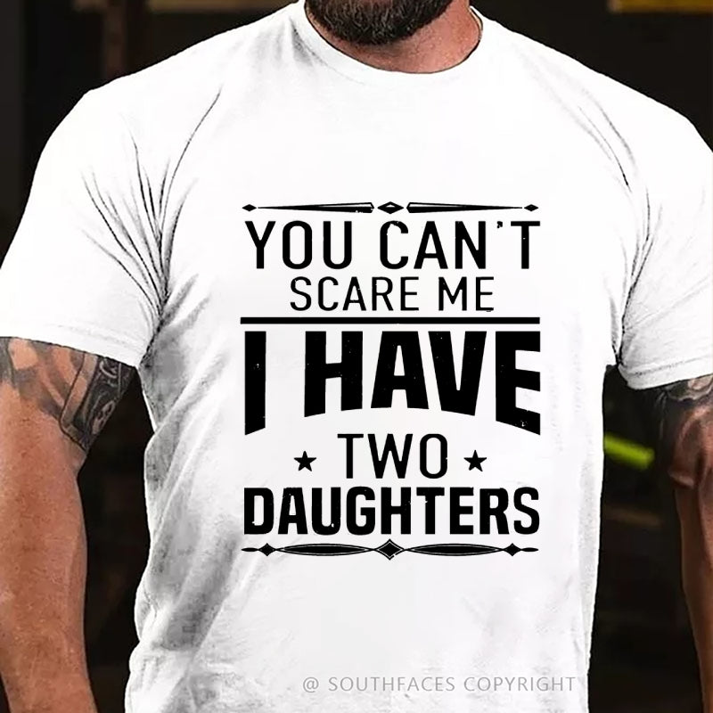 You Can't Scare Me I Have Two Daughters T-shirt