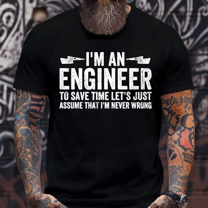 I Am An Engineer To Save Time,Let's Just Assume That I'm Never Wrong T-Shirts