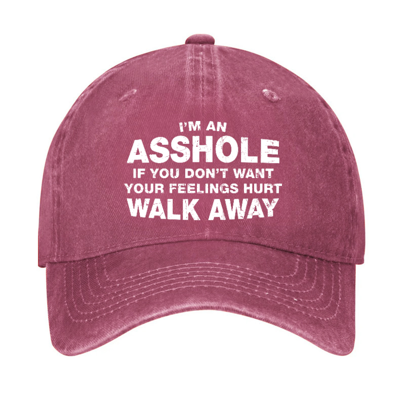 I'm An Asshole So If You Don't Want Your Feelings Hurt Walk Away Hat