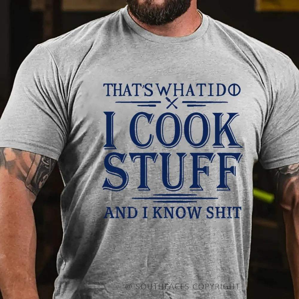 That's What I Do I Cook Stuff And I Know Shit T-Shirt