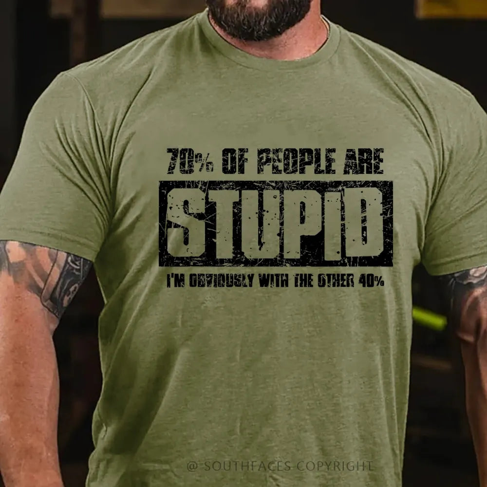 70% Are Stupid People. I'm Obviously With The Other 40% T-Shirt