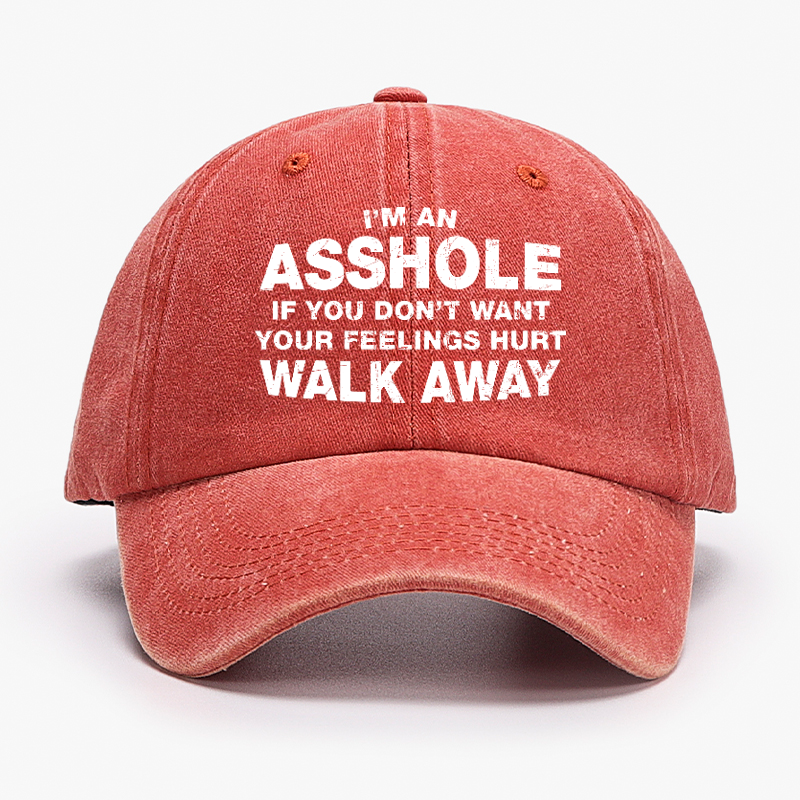 I'm An Asshole So If You Don't Want Your Feelings Hurt Walk Away Hat